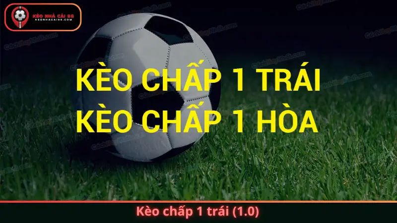 Kèo chấp 1 trái (1.0)