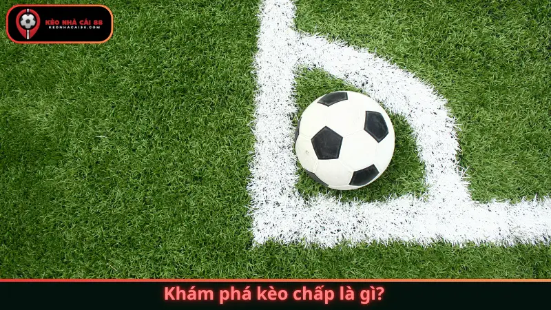 Khám phá kèo chấp là gì?