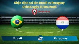 Nhận định soi kèo Brazil vs Paraguay 07h45 ngày 11/06/2025