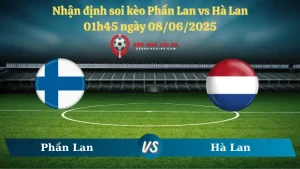 Nhận định soi kèo Phần Lan vs Hà Lan 01h45 ngày 08/06/2025