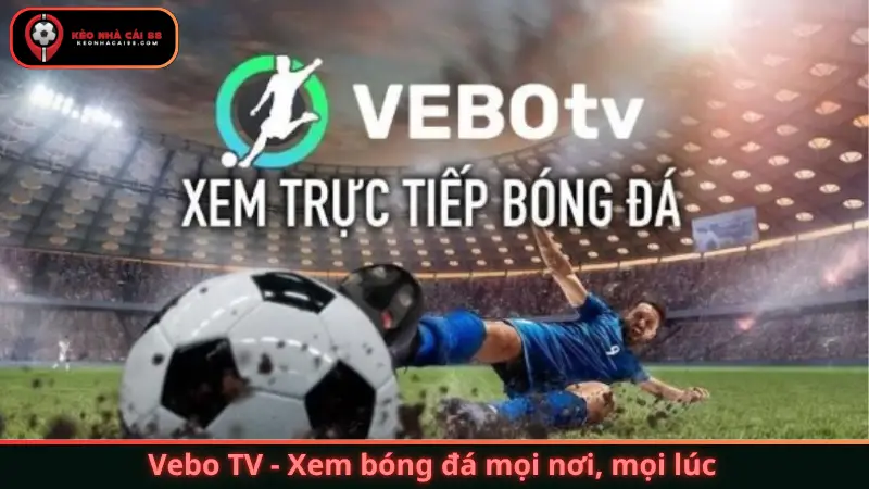 Vebo TV - Xem bóng đá mọi nơi, mọi lúc