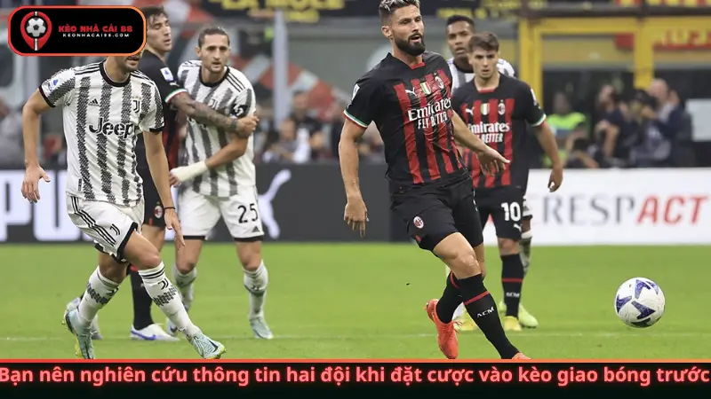 Bạn nên nghiên cứu thông tin hai đội khi đặt cược vào kèo giao bóng trước