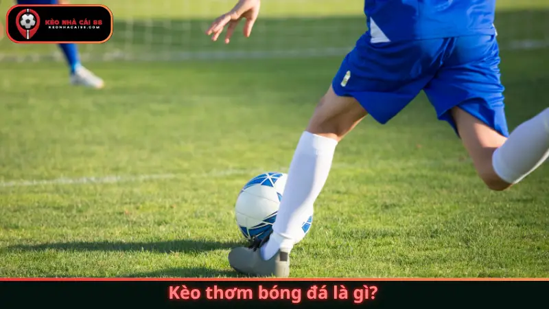 Kèo thơm bóng đá là gì?