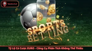 Tỷ Lệ Cá Cược EURO - Công Cụ Phân Tích Không Thể Thiếu 