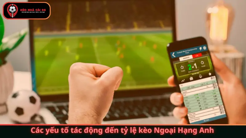 Các yếu tố tác động đến tỷ lệ kèo Ngoại Hạng Anh