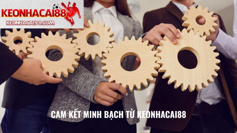 Cam Kết Minh Bạch Từ Keonhacai88