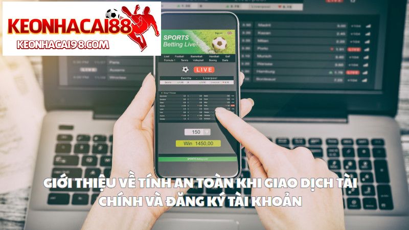 Giới Thiệu Về Tính An Toàn Khi Giao Dịch Tài Chính Và Đăng Ký Tài Khoản