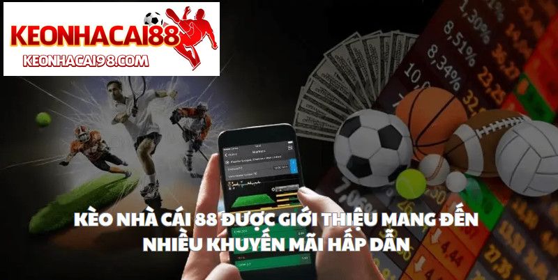 Kèo Nhà Cái 88 Được Giới Thiệu Mang Đến Nhiều Khuyến Mãi Hấp Dẫn