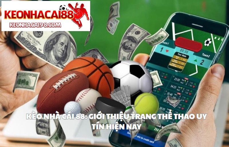 Kèo Nhà Cái 88: Giới Thiệu Trang Thể Thao Uy Tín Hiện Nay