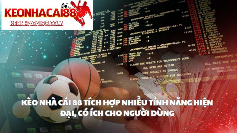 Kèo Nhà Cái 88 Tích Hợp Nhiều Tính Năng Hiện Đại, Có Ích Cho Người Dùng