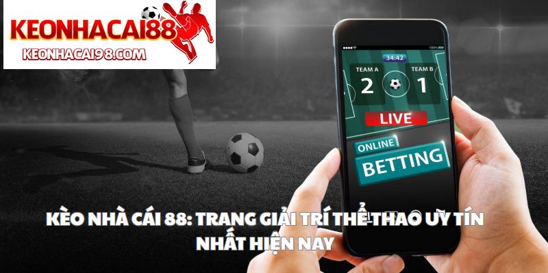 Kèo Nhà Cái 88: Trang Giải Trí Thể Thao Uy Tín Nhất Hiện Nay