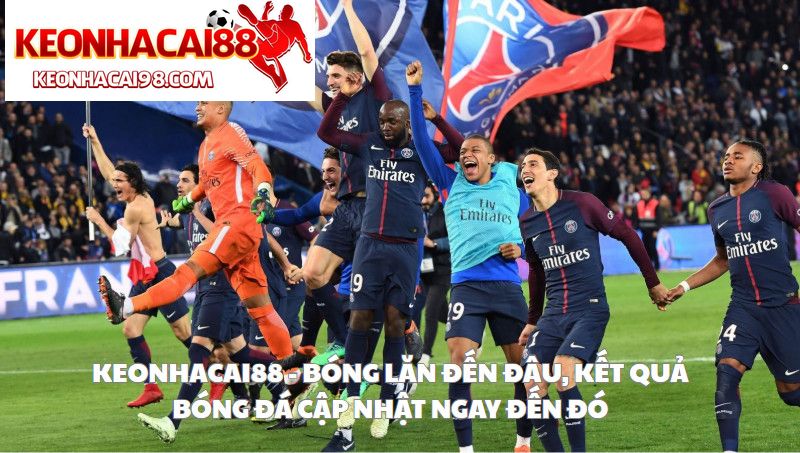 Keonhacai88 - Bóng Lăn Đến Đâu, Kết Quả Bóng Đá Cập Nhật Ngay Đến Đó