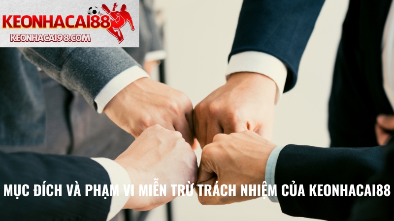 Mục Đích Và Phạm Vi Miễn Trừ Trách Nhiệm Của Keonhacai88