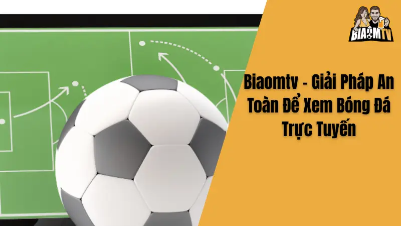 Biaomtv - Giải Pháp An Toàn Để Xem Bóng Đá Trực Tuyến